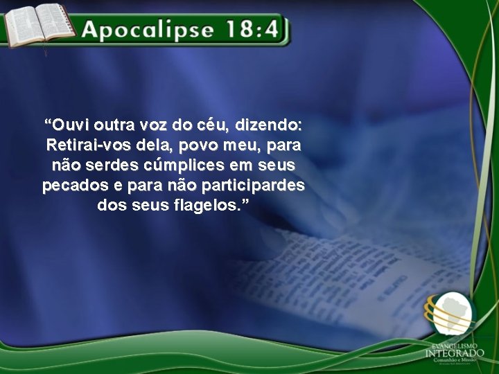 “Ouvi outra voz do céu, dizendo: Retirai-vos dela, povo meu, para não serdes cúmplices