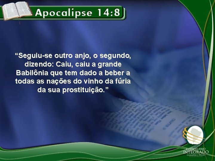 “Seguiu-se outro anjo, o segundo, dizendo: Caiu, caiu a grande Babilônia que tem dado