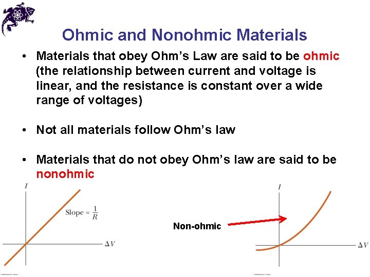 Ohmic and Nonohmic Materials • Materials that obey Ohm’s Law are said to be
