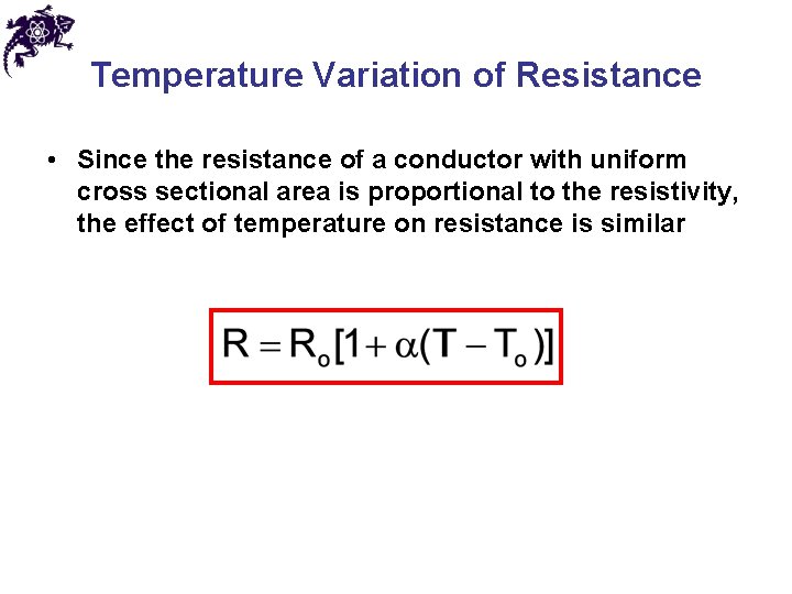 Temperature Variation of Resistance • Since the resistance of a conductor with uniform cross