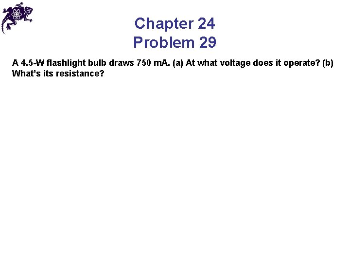 Chapter 24 Problem 29 A 4. 5 -W flashlight bulb draws 750 m. A.
