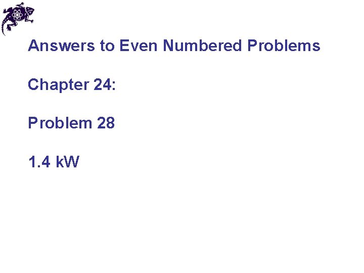Answers to Even Numbered Problems Chapter 24: Problem 28 1. 4 k. W 