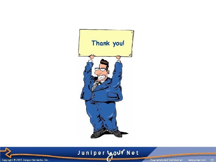 Thank you! Copyright © 2005 Juniper Networks, Inc. Proprietary and Confidential www. juniper. net