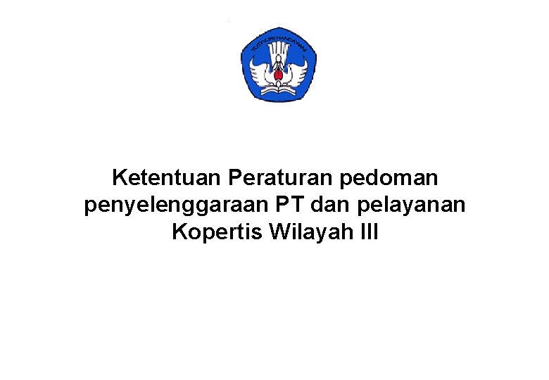 Ketentuan Peraturan pedoman penyelenggaraan PT dan pelayanan Kopertis Wilayah III 