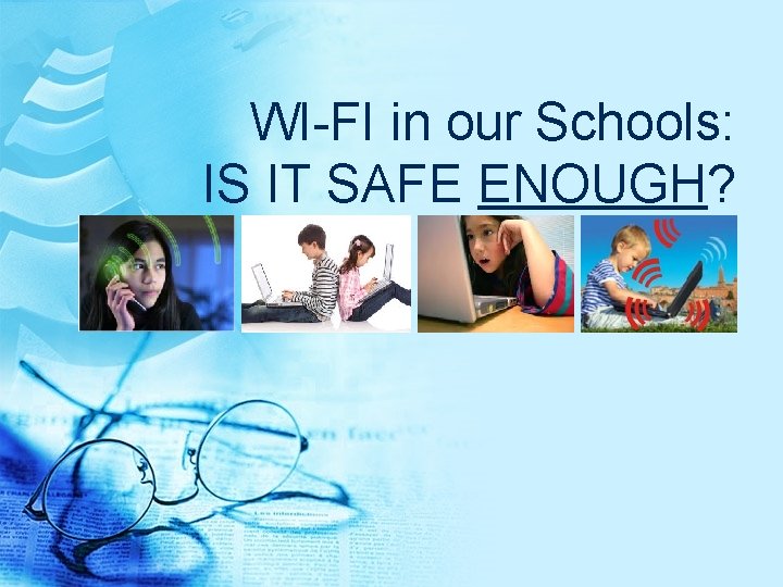 WI-FI in our Schools: IS IT SAFE ENOUGH? 