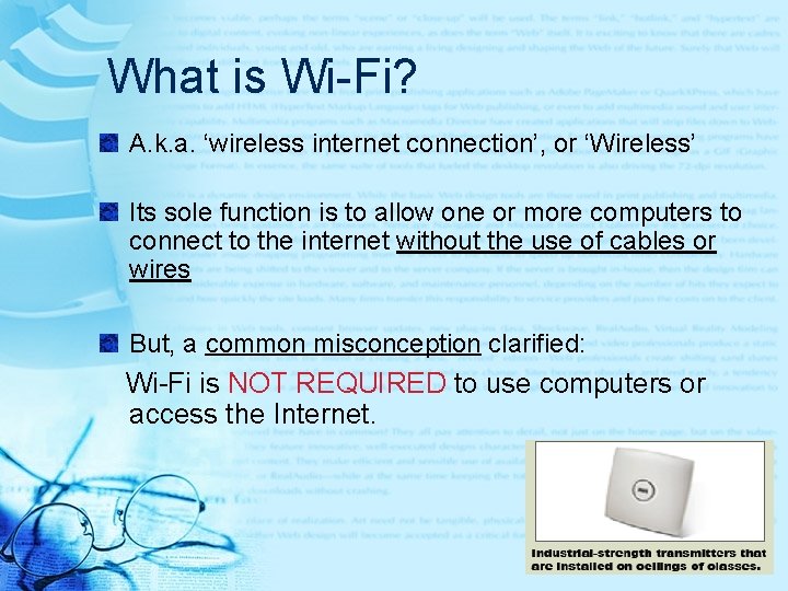 What is Wi-Fi? A. k. a. ‘wireless internet connection’, or ‘Wireless’ Its sole function