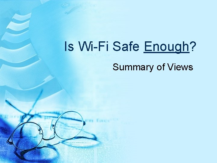 Is Wi-Fi Safe Enough? Summary of Views 