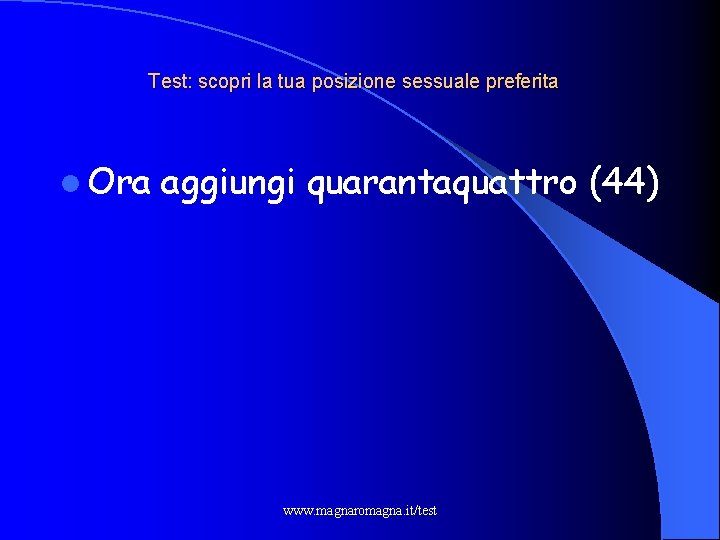 Test: scopri la tua posizione sessuale preferita l Ora aggiungi quarantaquattro (44) www. magnaromagna.
