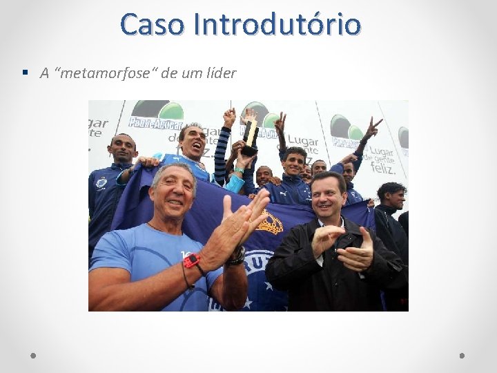 Caso Introdutório A “metamorfose“ de um líder 