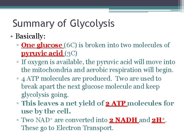 Summary of Glycolysis • Basically: ▫ One glucose (6 C) is broken into two Summary of Glycolysis • Basically: ▫ One glucose (6 C) is broken into two