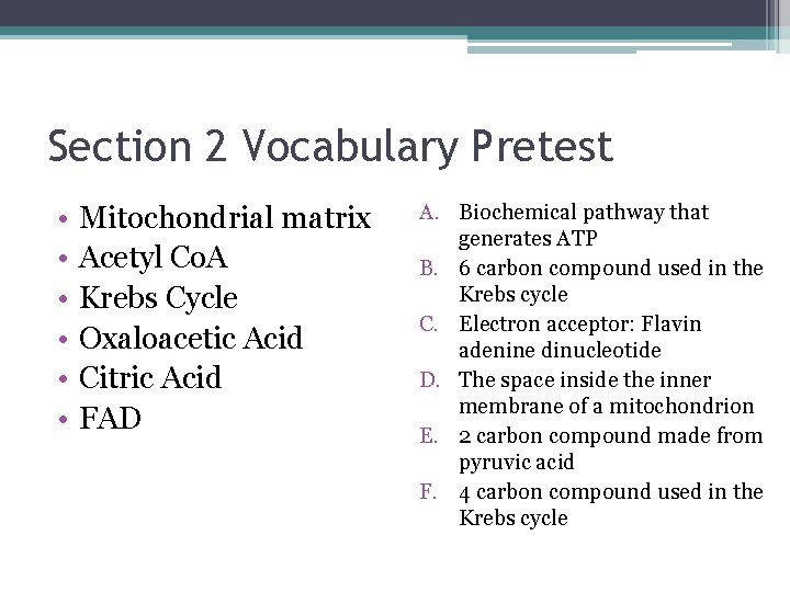 Section 2 Vocabulary Pretest • • • Mitochondrial matrix Acetyl Co. A Krebs Cycle Section 2 Vocabulary Pretest • • • Mitochondrial matrix Acetyl Co. A Krebs Cycle