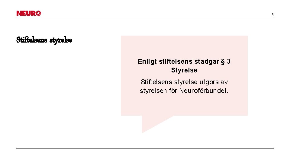 6 Stiftelsens styrelse Enligt stiftelsens stadgar § 3 Styrelse Stiftelsens styrelse utgörs av styrelsen