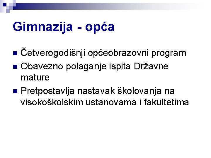 Gimnazija - opća Četverogodišnji općeobrazovni program n Obavezno polaganje ispita Državne mature n Pretpostavlja