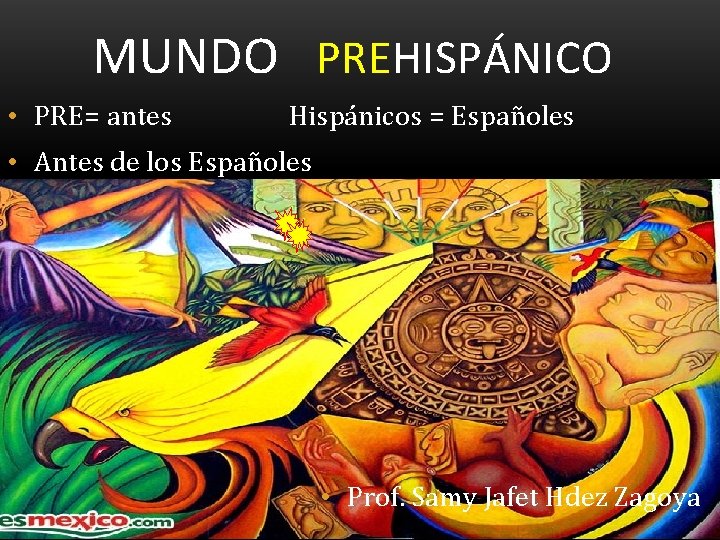 MUNDO PREHISPÁNICO • PRE= antes Hispánicos = Españoles • Antes de los Españoles •