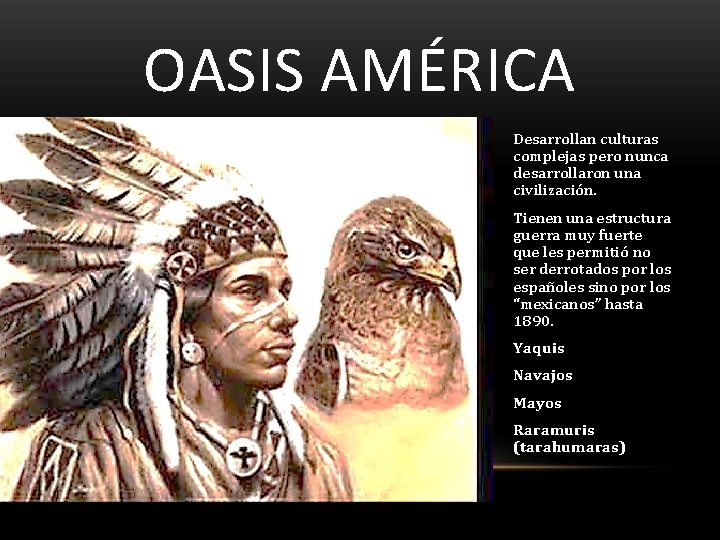 OASIS AMÉRICA • Desarrollan culturas complejas pero nunca desarrollaron una civilización. • Tienen una