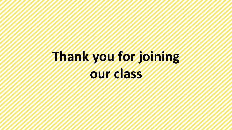 Thank you for joining our class 