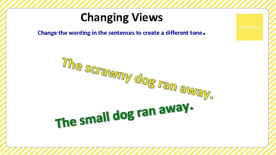 Changing Views Change the wording in the sentences to create a different tone .