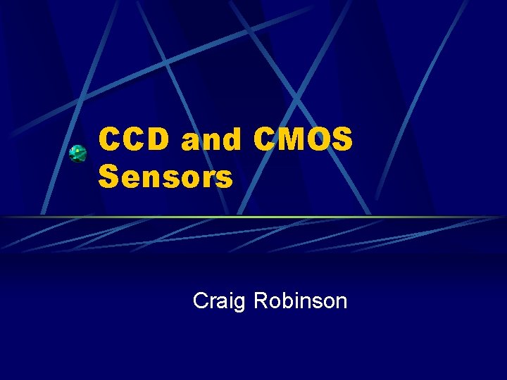 CCD and CMOS Sensors Craig Robinson 
