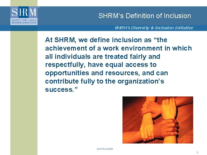 SHRM’s Definition of Inclusion SHRM’s Diversity & Inclusion Initiative At SHRM, we define inclusion
