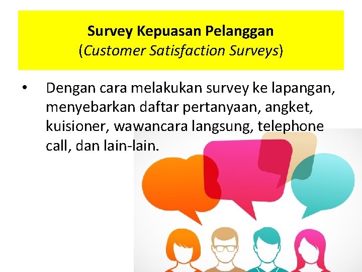 Survey Kepuasan Pelanggan (Customer Satisfaction Surveys) • Dengan cara melakukan survey ke lapangan, menyebarkan