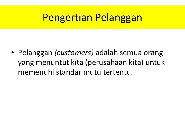 Pengertian Pelanggan • Pelanggan (customers) adalah semua orang yang menuntut kita (perusahaan kita) untuk