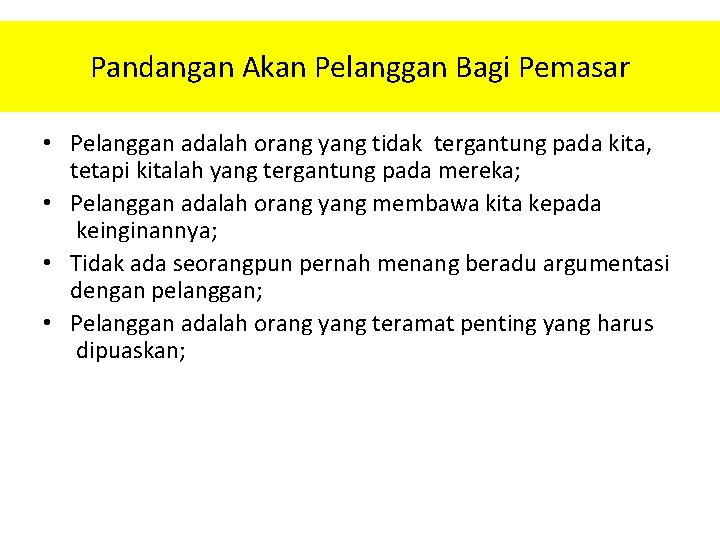 Pandangan Akan Pelanggan Bagi Pemasar • Pelanggan adalah orang yang tidak tergantung pada kita,