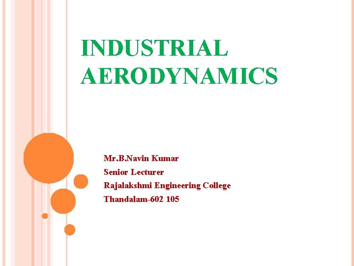 INDUSTRIAL AERODYNAMICS Mr. B. Navin Kumar Senior Lecturer Rajalakshmi Engineering College Thandalam-602 105 