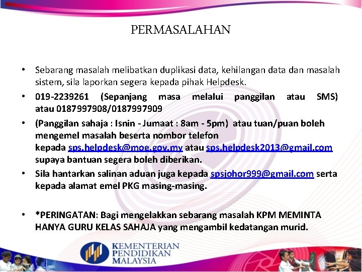 PERMASALAHAN • Sebarang masalah melibatkan duplikasi data, kehilangan data dan masalah sistem, sila laporkan