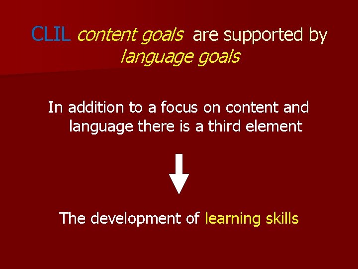 CLIL content goals are supported by language goals In addition to a focus on CLIL content goals are supported by language goals In addition to a focus on