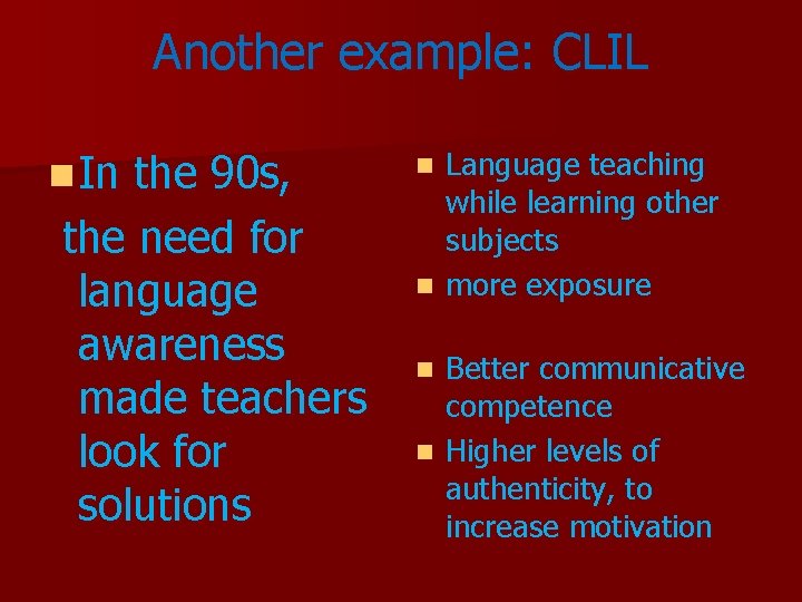 Another example: CLIL n In the 90 s, the need for language awareness made Another example: CLIL n In the 90 s, the need for language awareness made