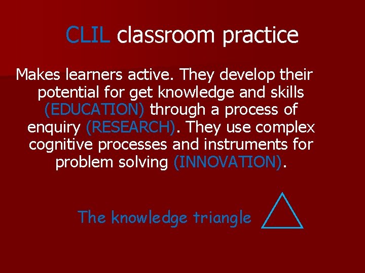 CLIL classroom practice Makes learners active. They develop their potential for get knowledge and CLIL classroom practice Makes learners active. They develop their potential for get knowledge and