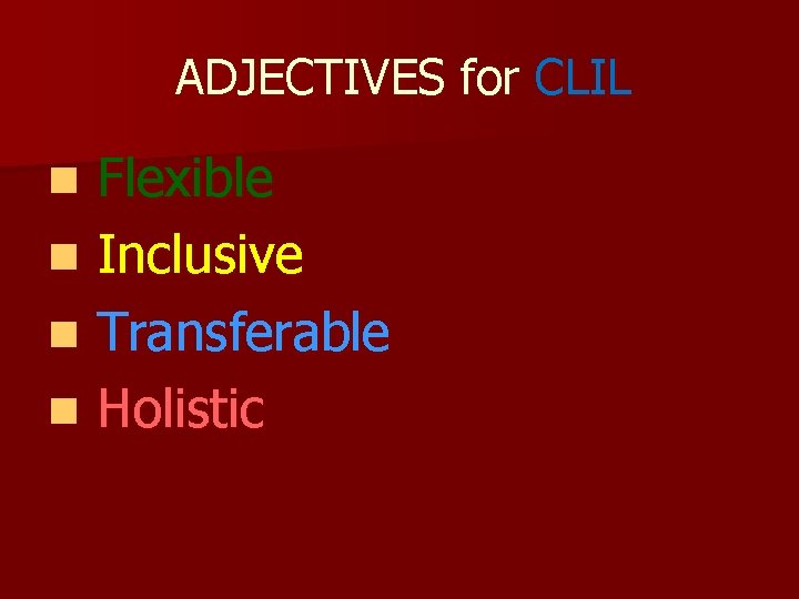 ADJECTIVES for CLIL Flexible n Inclusive n Transferable n Holistic n ADJECTIVES for CLIL Flexible n Inclusive n Transferable n Holistic n