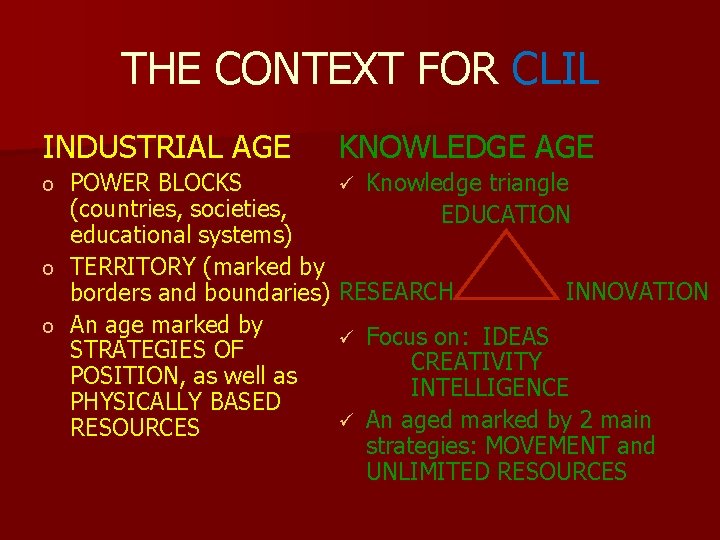 THE CONTEXT FOR CLIL INDUSTRIAL AGE KNOWLEDGE AGE POWER BLOCKS (countries, societies, educational systems) THE CONTEXT FOR CLIL INDUSTRIAL AGE KNOWLEDGE AGE POWER BLOCKS (countries, societies, educational systems)