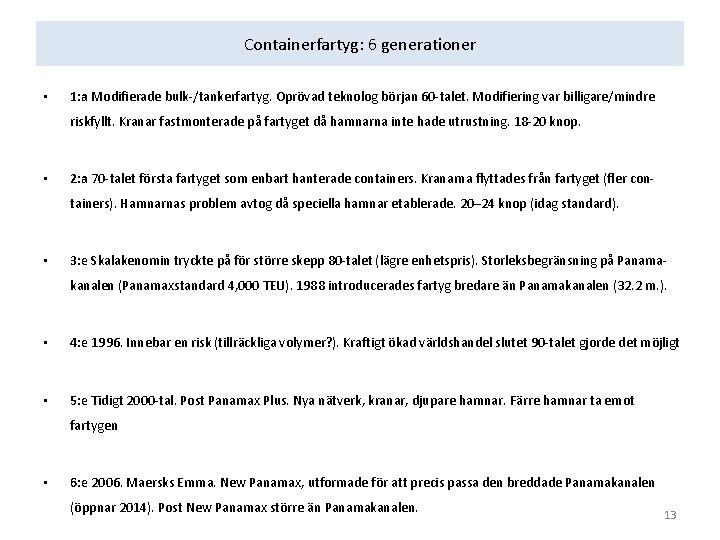 Containerfartyg: 6 generationer • 1: a Modifierade bulk-/tankerfartyg. Oprövad teknolog början 60 -talet. Modifiering