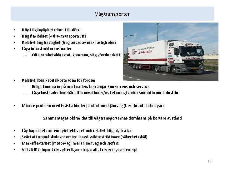 Vägtransporter • • Hög tillgänglighet (dörr–till–dörr) Hög flexibilitet (val av transportrutt) Relativt hög hastighet