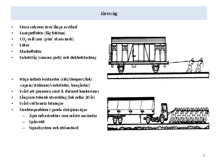 Järnväg • • • Stora volymer över långa avstånd Energieffektiv (låg friktion) CO 2