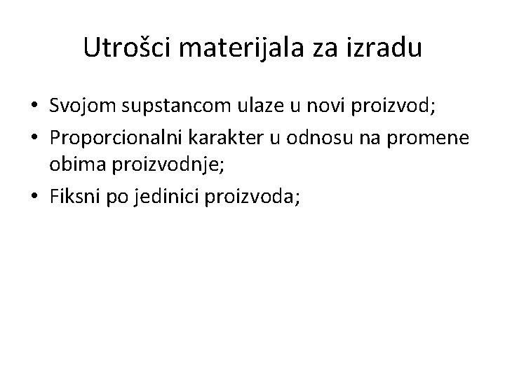 Utrošci materijala za izradu • Svojom supstancom ulaze u novi proizvod; • Proporcionalni karakter