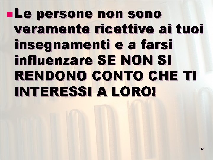 n Le persone non sono veramente ricettive ai tuoi insegnamenti e a farsi influenzare