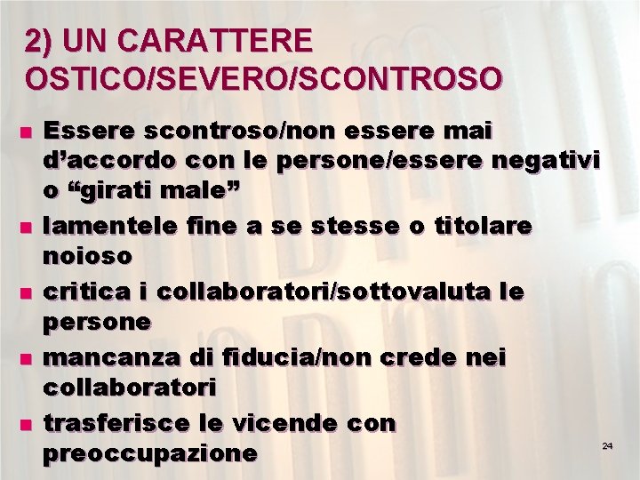 2) UN CARATTERE OSTICO/SEVERO/SCONTROSO n n n Essere scontroso/non essere mai d’accordo con le