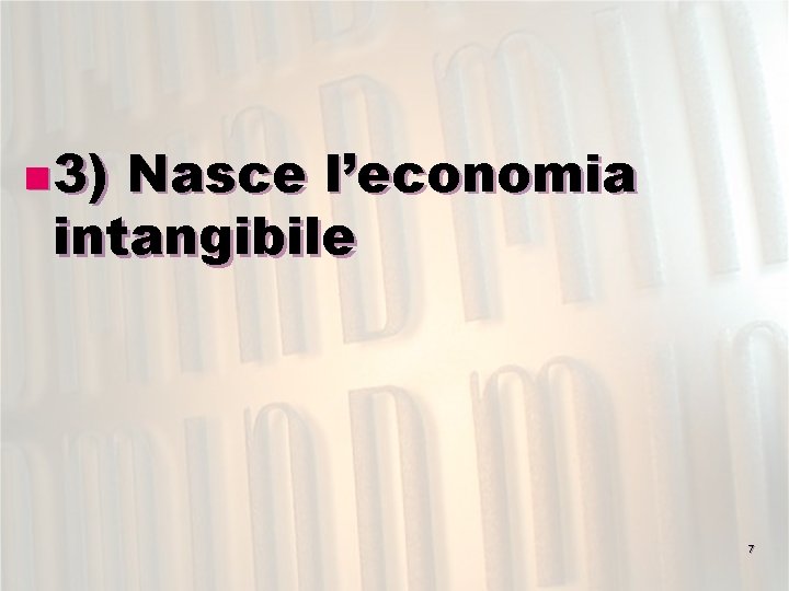 n 3) Nasce l’economia intangibile 7 