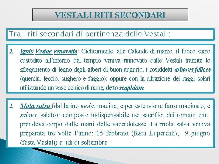 VESTALI RITI SECONDARI Tra i riti secondari di pertinenza delle Vestali: 1. Ignis Vestae