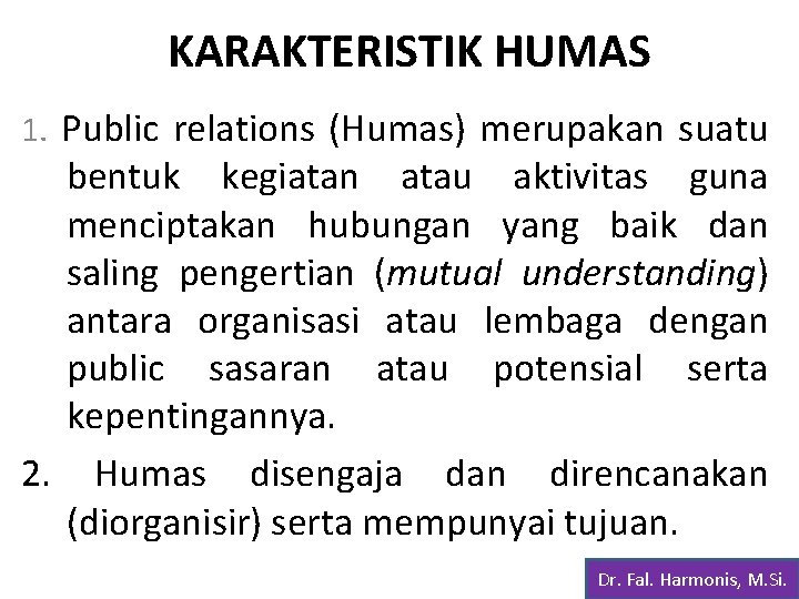 KARAKTERISTIK HUMAS 1. Public relations (Humas) merupakan suatu bentuk kegiatan atau aktivitas guna menciptakan