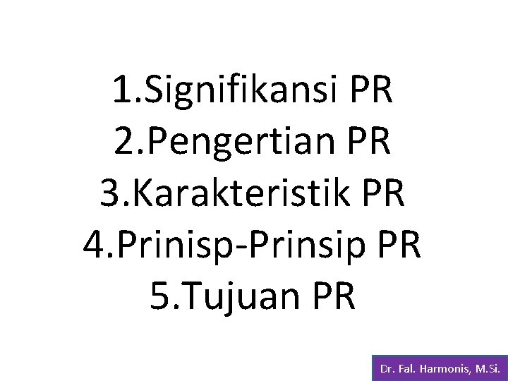 1. Signifikansi PR 2. Pengertian PR 3. Karakteristik PR 4. Prinisp-Prinsip PR 5. Tujuan