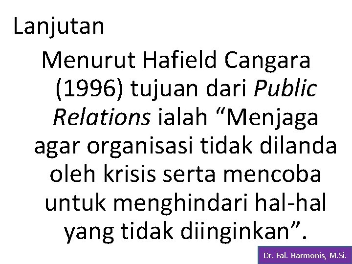 Lanjutan Menurut Hafield Cangara (1996) tujuan dari Public Relations ialah “Menjaga agar organisasi tidak