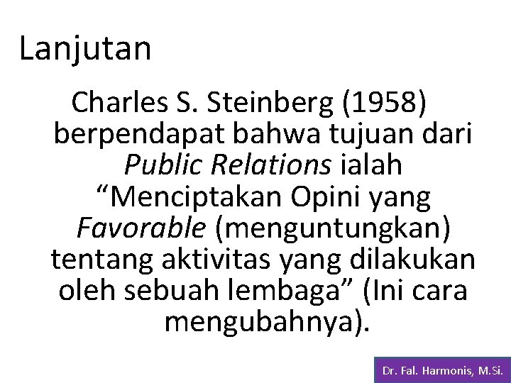Lanjutan Charles S. Steinberg (1958) berpendapat bahwa tujuan dari Public Relations ialah “Menciptakan Opini