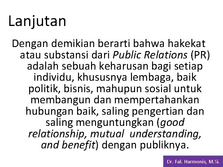 Lanjutan Dengan demikian berarti bahwa hakekat atau substansi dari Public Relations (PR) adalah sebuah