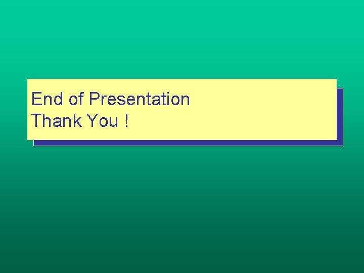 End of Presentation Thank You ! 