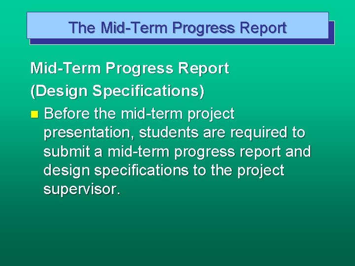 The Mid-Term Progress Report (Design Specifications) n Before the mid-term project presentation, students are