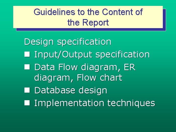 Guidelines to the Content of the Report Design specification n Input/Output specification n Data