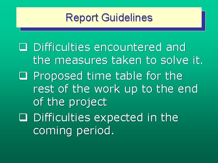 Report Guidelines q Difficulties encountered and the measures taken to solve it. q Proposed